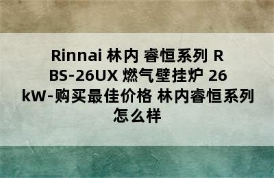 Rinnai 林内 睿恒系列 RBS-26UX 燃气壁挂炉 26kW-购买最佳价格 林内睿恒系列怎么样